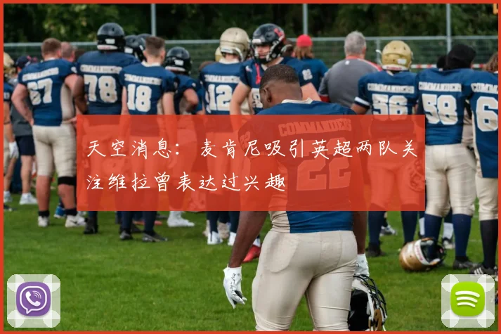 天空消息：麦肯尼吸引英超两队关注维拉曾表达过兴趣