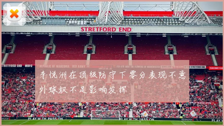李悦洲在顶级防守下零分表现不意外球权不足影响发挥